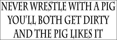 Never wrestle with a pig.. : Irony Design Fun Shop - Humorous & Funny T ...